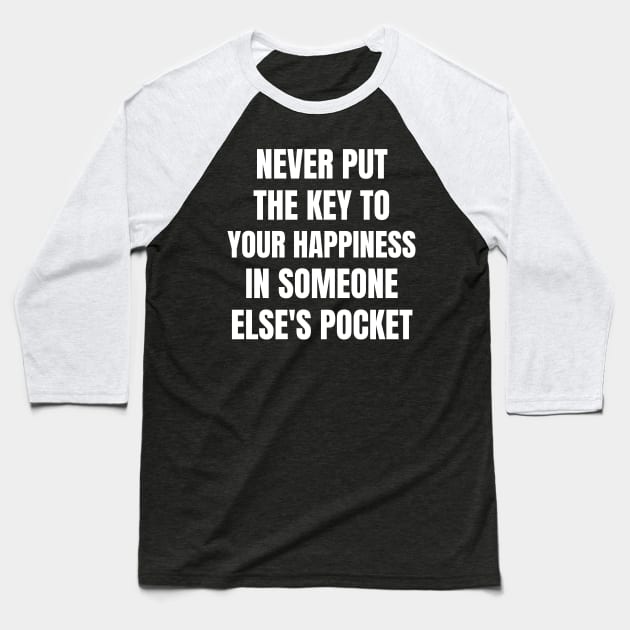 Motivational Message- Never Put The Key To Your Happiness In Someone Else's Pocket Baseball T-Shirt by Creative Town